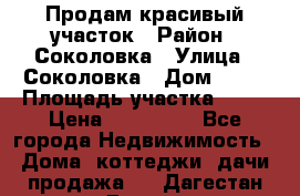 Продам красивый участок › Район ­ Соколовка › Улица ­ Соколовка › Дом ­ 12 › Площадь участка ­ 16 › Цена ­ 450 000 - Все города Недвижимость » Дома, коттеджи, дачи продажа   . Дагестан респ.,Дагестанские Огни г.